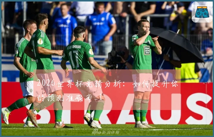 2026世界杯竞猜分析：如何提升你的预测准确率_1