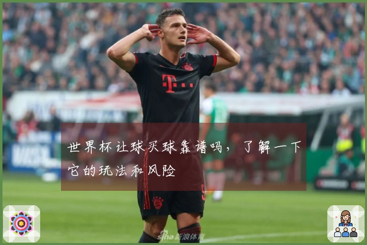 世界杯让球买球靠谱吗，了解一下它的玩法和风险