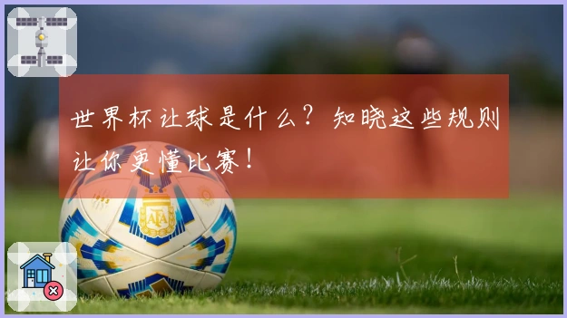 世界杯让球是什么？知晓这些规则让你更懂比赛！
