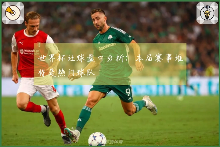 世界杯让球盘口分析：本届赛事谁将是热门球队