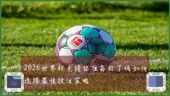 2026世界杯竞猜你准备好了吗如何选择最佳投注策略