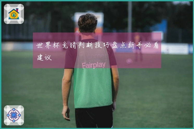 世界杯竞猜判断技巧盘点新手必看建议